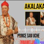 Prince Sam Uche Nwawelugo - Akalaka featured image Prince Sam Uche Nwawelugo - Akalaka – Prince Sam Uche Nwawelugo Akalaka
