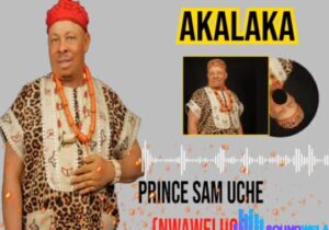 Prince Sam Uche Nwawelugo - Akalaka featured image Prince Sam Uche Nwawelugo - Akalaka – Prince Sam Uche Nwawelugo Akalaka