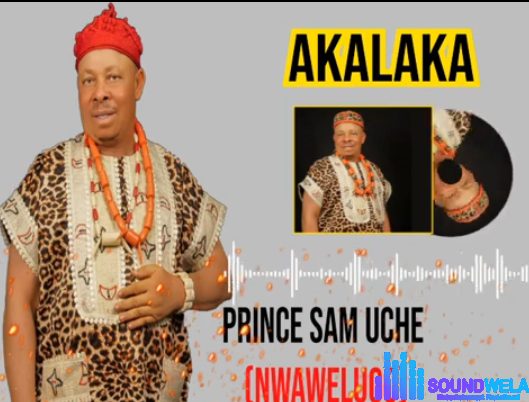 Prince Sam Uche Nwawelugo - Akalaka featured image Prince Sam Uche Nwawelugo - Akalaka – Prince Sam Uche Nwawelugo Akalaka