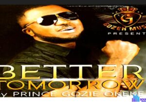 Prince Gozie Okeke - Better Tomorrow – Gozie Okeke better Tomorrow mp3 download