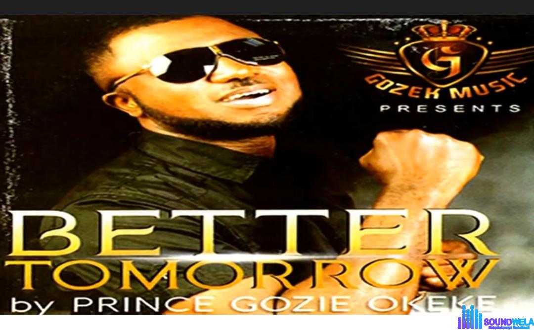 Prince Gozie Okeke - Better Tomorrow featured image Prince Gozie Okeke - Better Tomorrow – Gozie Okeke better Tomorrow mp3 download