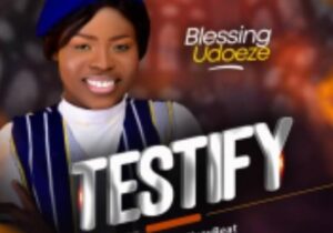 Blessing Udoeze - Testify – Blessing Udoeze Testify Soundwela