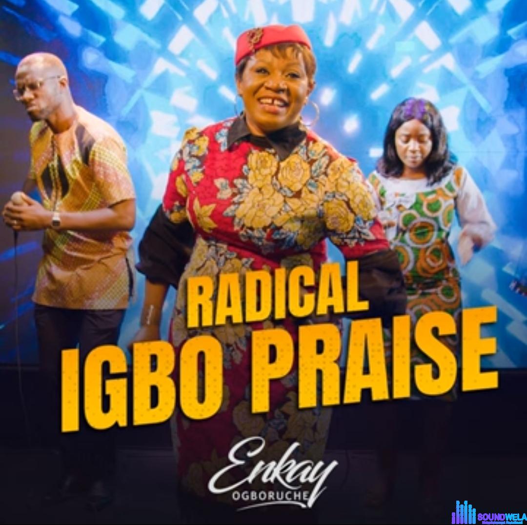 Enkay Ogboruche - Radical Igbo Praise &ndash; radical Igbo praise mp3 download