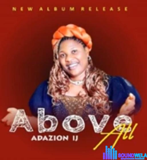 Adazion IJ - Ihedinma featured image Adazion IJ - Ihedinma – Adazion IJ above all