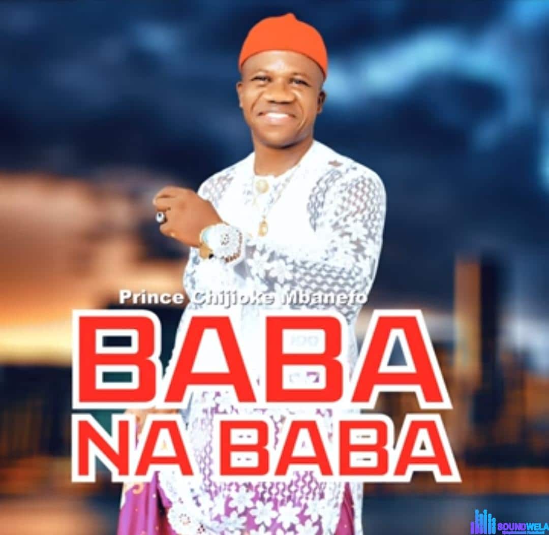 Prince Chijioke Mbanefo - Baba Na Baba featured image Prince Chijioke Mbanefo - Baba Na Baba – Chijioke Mbanefo Baba na Baba