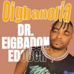 Dr Eigbadon Edobor - Oigbanoria featured image Dr Eigbadon Edobor - Oigbanoria – Dr Eigbadon Edobor