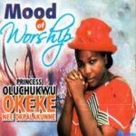 Princess Oluchukwu Okeke - Mood of Worship, Pt. 1 featured image Princess Oluchukwu Okeke - Mood of Worship, Pt. 1 – Princess Oluchukwu Okeke Okpalakune Mood of Worship