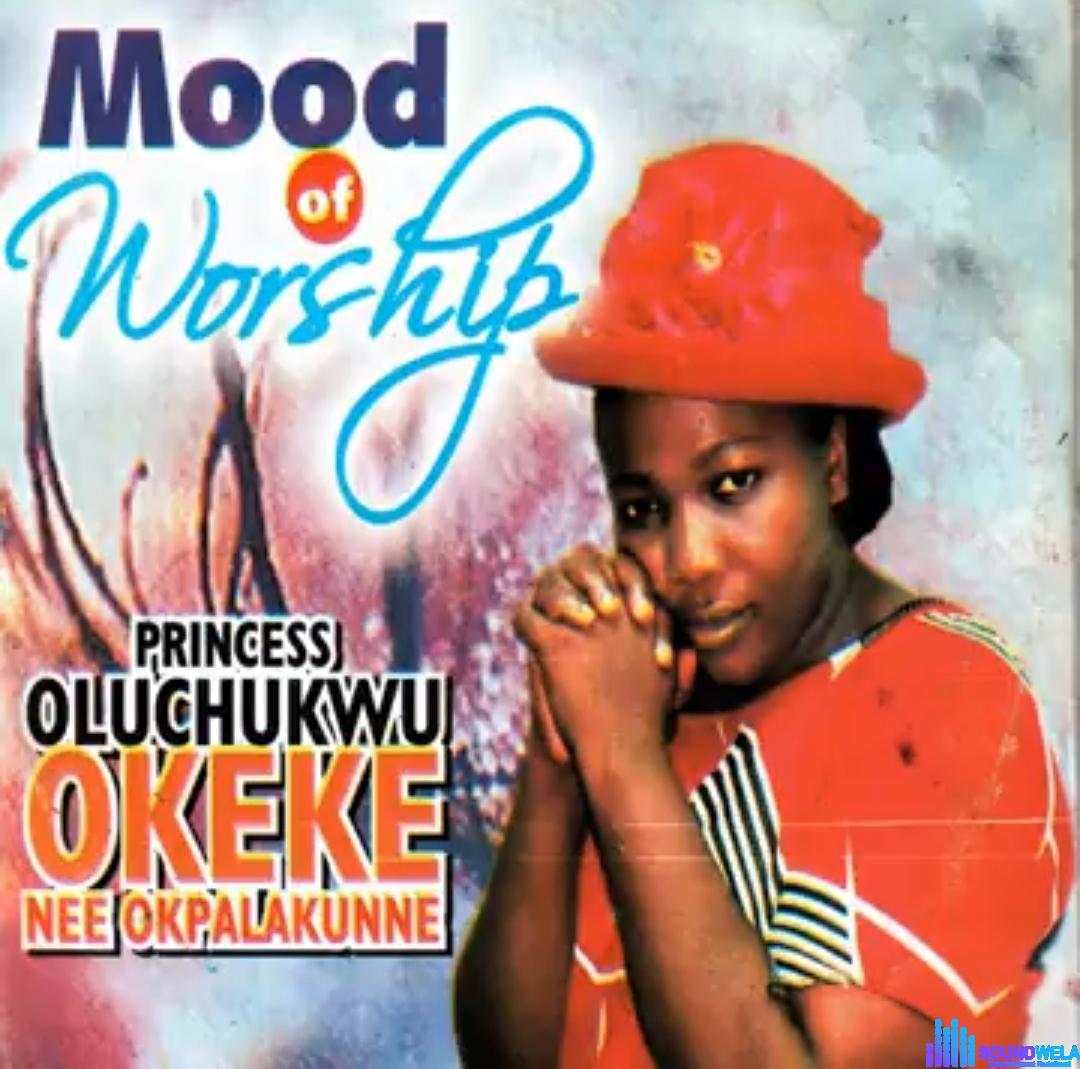 Princess Oluchukwu Okeke - Mood of Worship, Pt. 1 featured image Princess Oluchukwu Okeke - Mood of Worship, Pt. 1 – Princess Oluchukwu Okeke Okpalakune Mood of Worship