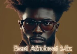 Best Afrobeat Mix 2023 – Best Afrobeat Mix