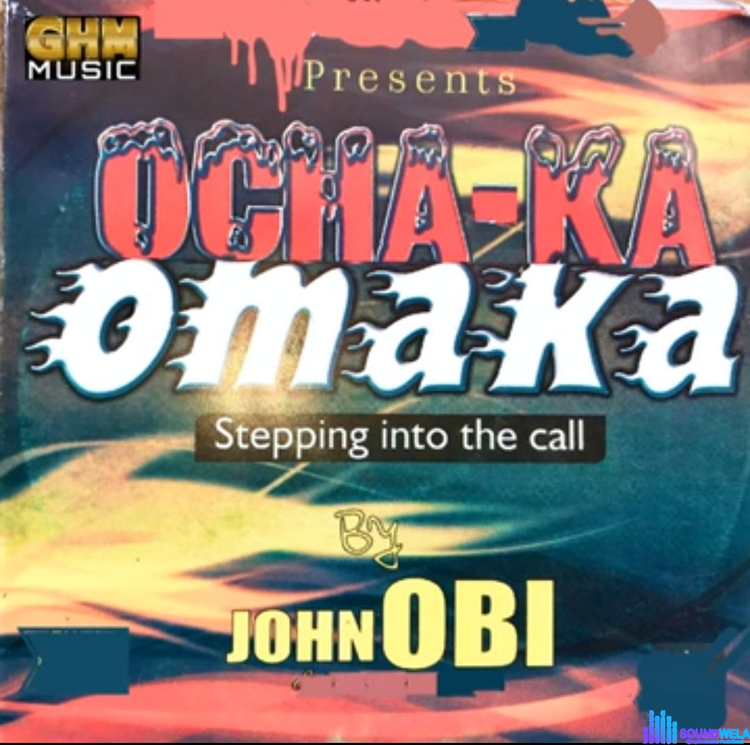 John Obi - Ocha Ka Omaka featured image John Obi - Ocha Ka Omaka – John Obi songs Soundwela