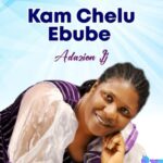 Adazion IJ - Kam Chelu Ebube featured image Adazion IJ - Kam Chelu Ebube – Adazion IJ Kam chelu Ebube