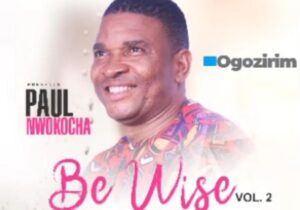Dr Paul Nwokocha - Ogozirim (Be Wise Vol. 2) – Dr Paul Nwokocha Ogozirim Be Wise Vol. 2