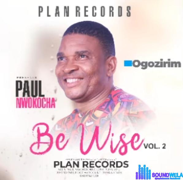 Dr Paul Nwokocha - Ogozirim (Be Wise Vol. 2) featured image Dr Paul Nwokocha - Ogozirim (Be Wise Vol. 2) – Dr Paul Nwokocha Ogozirim Be Wise Vol. 2