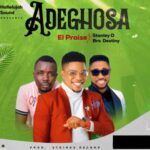 El Praise - Adeghosa (Feat. Stanley O, Bro Destiny) featured image El Praise - Adeghosa (Feat. Stanley O, Bro Destiny) – El Praise Adeghosa