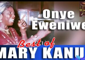 Mary Kanu - Onye Eweniwe featured image Mary Kanu - Onye Eweniwe – Mary Kanu Onye Eweniwe Iwe Soundwela
