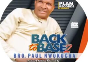 Bro Paul Nwokocha - Back To Base 2 – Paul Nwokocha Back To Base 2