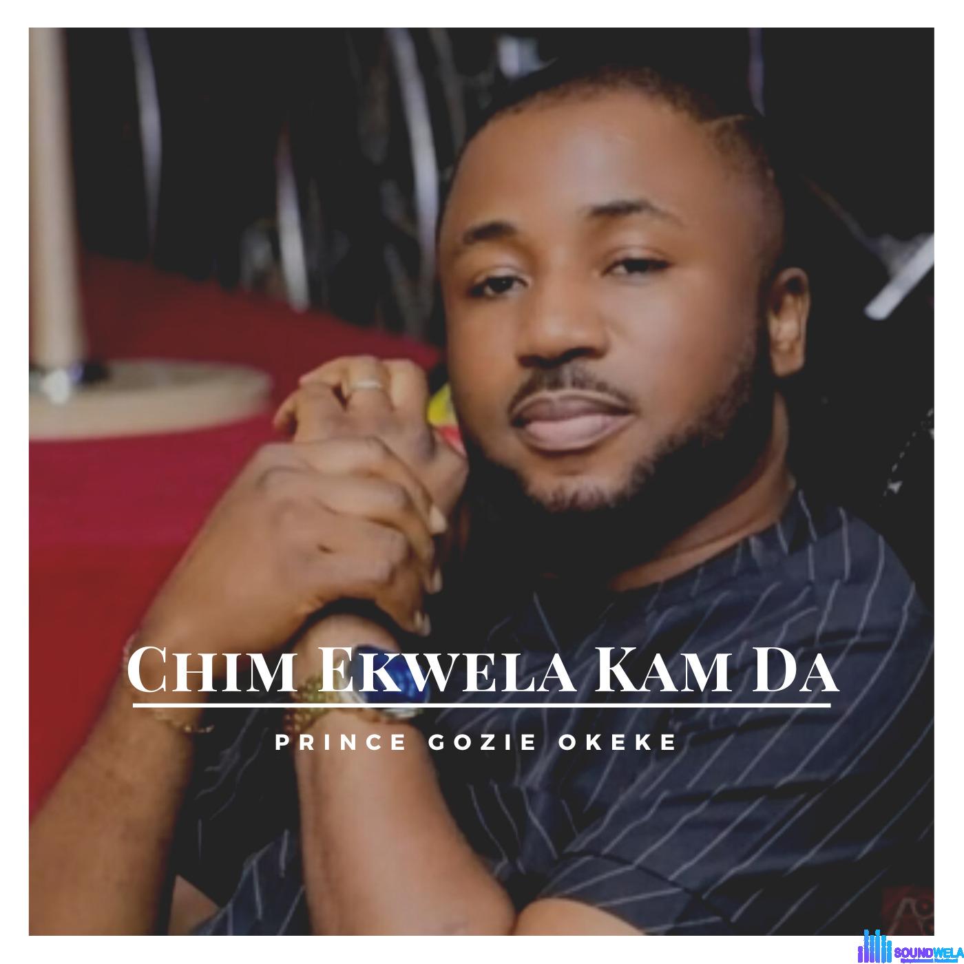 Prince Gozie Okeke - Chim Ekwela Kam Da featured image Chim Ekwela Kam Da