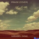 Mirabel Somi - Praise (Cover) featured image Mirabel Somi - Praise (Cover) – Mirabel Somi praise