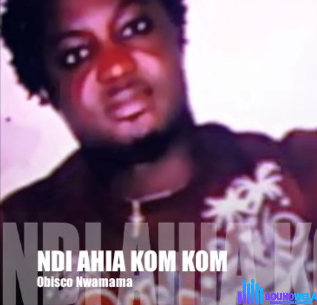Obisco Nwamama - Nde Ahia Kom Kom featured image Obisco Nwamama - Nde Ahia Kom Kom – Obisco Nwamama Ndi Ahia Kom Kom