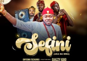 Onyeoma Tochukwu - Sefini (Feat. Ojazzy X Igwe Credo) featured image Onyeoma Tochukwu - Sefini (Feat. Ojazzy X Igwe Credo) – Onyeoma Tochukwu Sefini 1 1