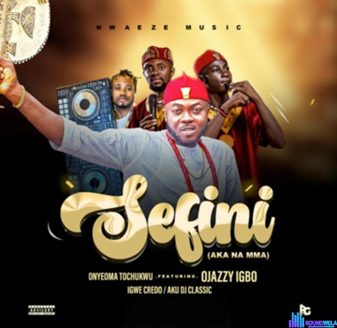 Onyeoma Tochukwu - Sefini (Feat. Ojazzy X Igwe Credo) featured image Onyeoma Tochukwu - Sefini (Feat. Ojazzy X Igwe Credo) – Onyeoma Tochukwu Sefini 1 1