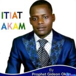 Prophet Gideon Okon - Itiat Akam – Prophet Gideon Okon Itiat Akam