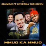 Odumeje - Mmuo Ka Mmuo (Feat. Onyeoma Tochukwu) featured image Odumeje - Mmuo Ka Mmuo (Feat. Onyeoma Tochukwu) – odumeje Ft Onyeoma Tochukwu Mmuo Ka Mmuo