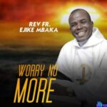Rev Fr Ejike Mbaka - Worry No More (Side A) featured image Rev Fr Ejike Mbaka - Worry No More (Side A) – Ejike Mbaka worry no more