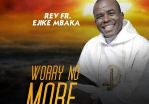Rev Fr Ejike Mbaka - Worry No More (Side A) featured image Rev Fr Ejike Mbaka - Worry No More (Side A) – Ejike Mbaka worry no more