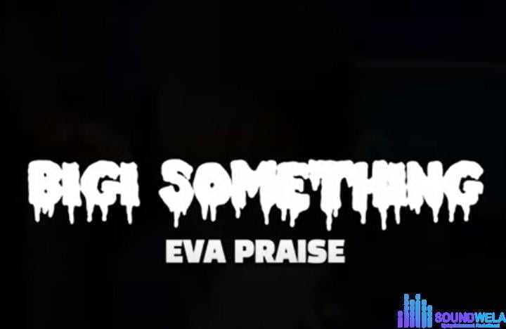 Eva Praise – Bigi Something featured image Eva Praise – Bigi Something – Eva Praise – Bigi Something