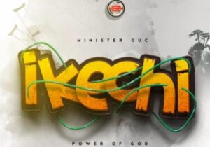 Minister Guc – Ikechi (Power Of God) featured image Minister Guc – Ikechi (Power Of God) – Minister Guc – Ikechi Power Of God