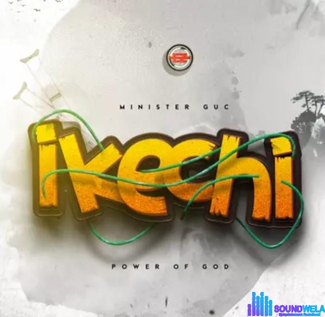 Minister Guc – Ikechi (Power Of God) featured image Minister Guc – Ikechi (Power Of God) – Minister Guc – Ikechi Power Of God