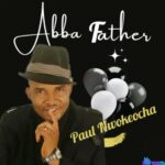 Bro Paul Nwokocha - Abba Father featured image Bro Paul Nwokocha - Abba Father – Paul Nwokocha Abba Father