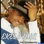 Bro Paul Nwokocha - Ekele Oma featured image Bro Paul Nwokocha - Ekele Oma – Paul Nwokocha Ekele Oma 1 1