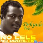 Dekunle Fuji - No LELE – dekunle fuji no lele