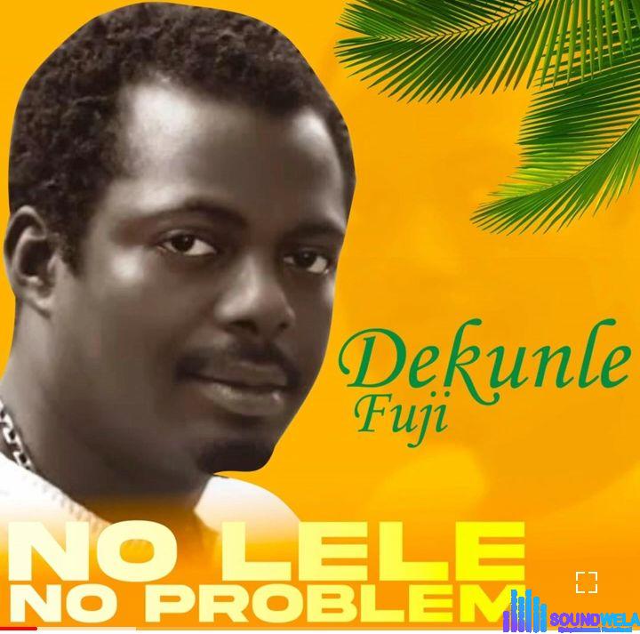 Dekunle Fuji - No LELE featured image Dekunle Fuji - No LELE – dekunle fuji no lele