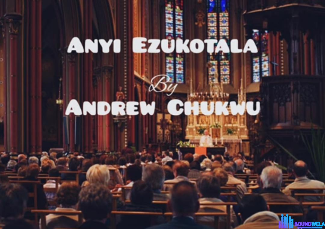 Andrew Chukwu - Anyi Ezukotala featured image Andrew Chukwu - Anyi Ezukotala – Andrew Chukwu songs