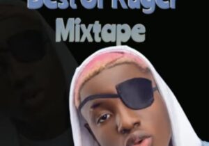 Best Of Ruger Afrobeat Mix – Best of Ruger mixtape