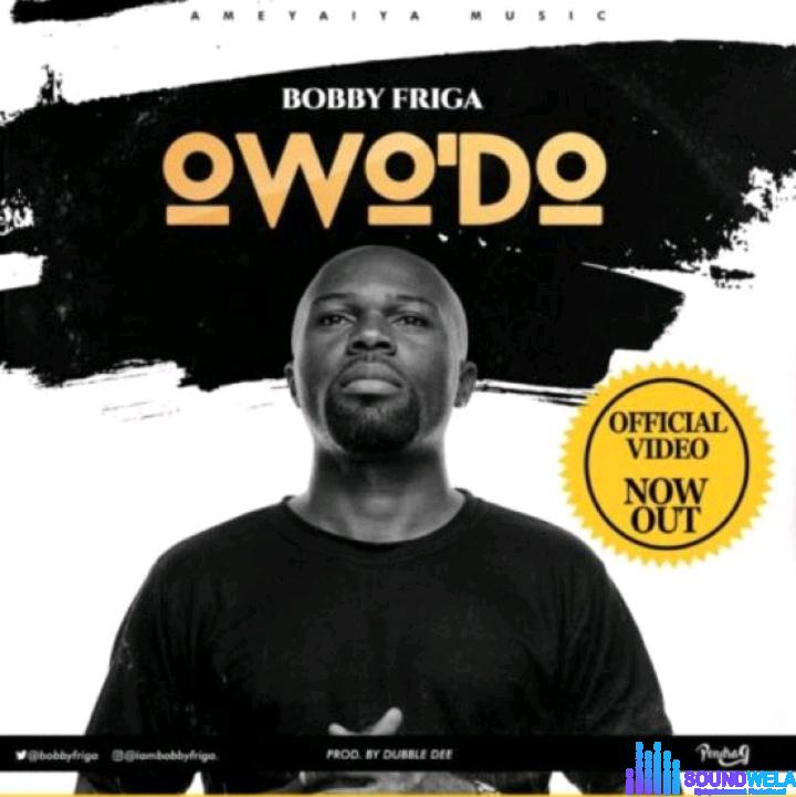 Bobby Friga – Owo'Do &ndash; Bobby Friga OwoDo Prod. by Dubble Dee