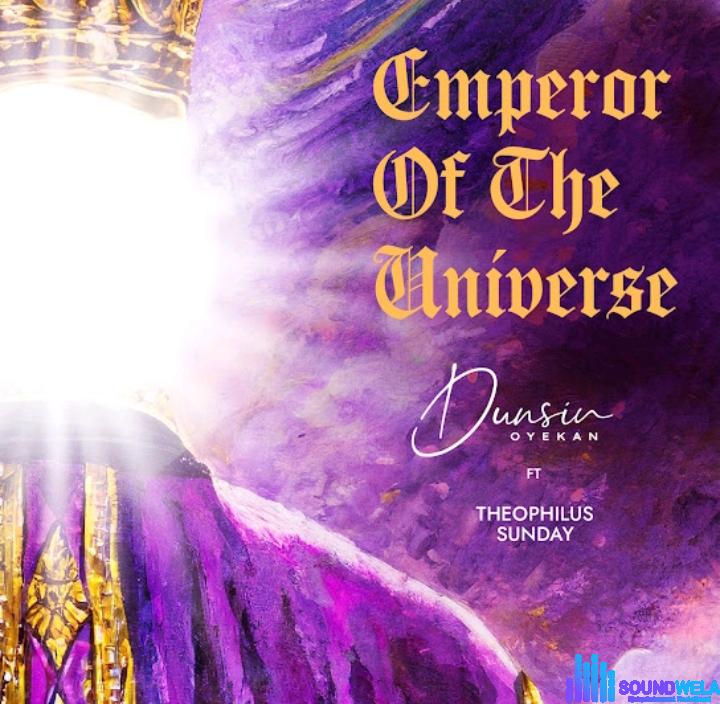 Dunsin Oyekan – Emperor of the Universe featured image Dunsin Oyekan – Emperor of the Universe – Dunsin Oyekan – Emperor of the Universe Ft Theophilus Sunday
