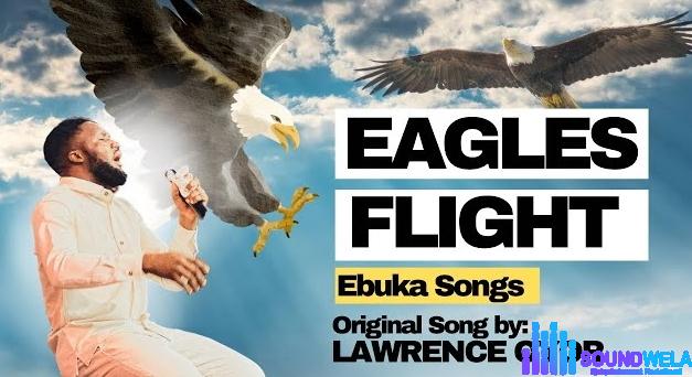 Ebukasongs – Eagles Flight Ft Lawrence Oyor featured image Ebukasongs – Eagles Flight Ft Lawrence Oyor – Ebukasongs – Eagles Flight Ft Lawrence Oyor