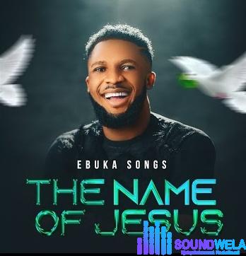 Ebukasongs – The name of Jesus featured image Ebukasongs – The name of Jesus – Ebukasongs – The name of Jesus