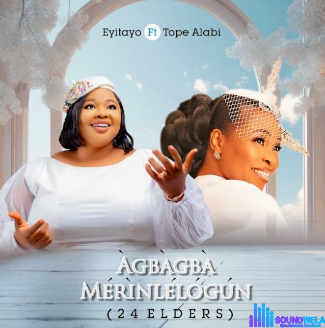 Eyitayo – Agbagba Merinlelogun (24 Elders) Ft Tope Alabi featured image Eyitayo – Agbagba Merinlelogun (24 Elders) Ft Tope Alabi – Eyitayo – Agbagba Merinlelogun 24 Elders Ft Tope Alabi