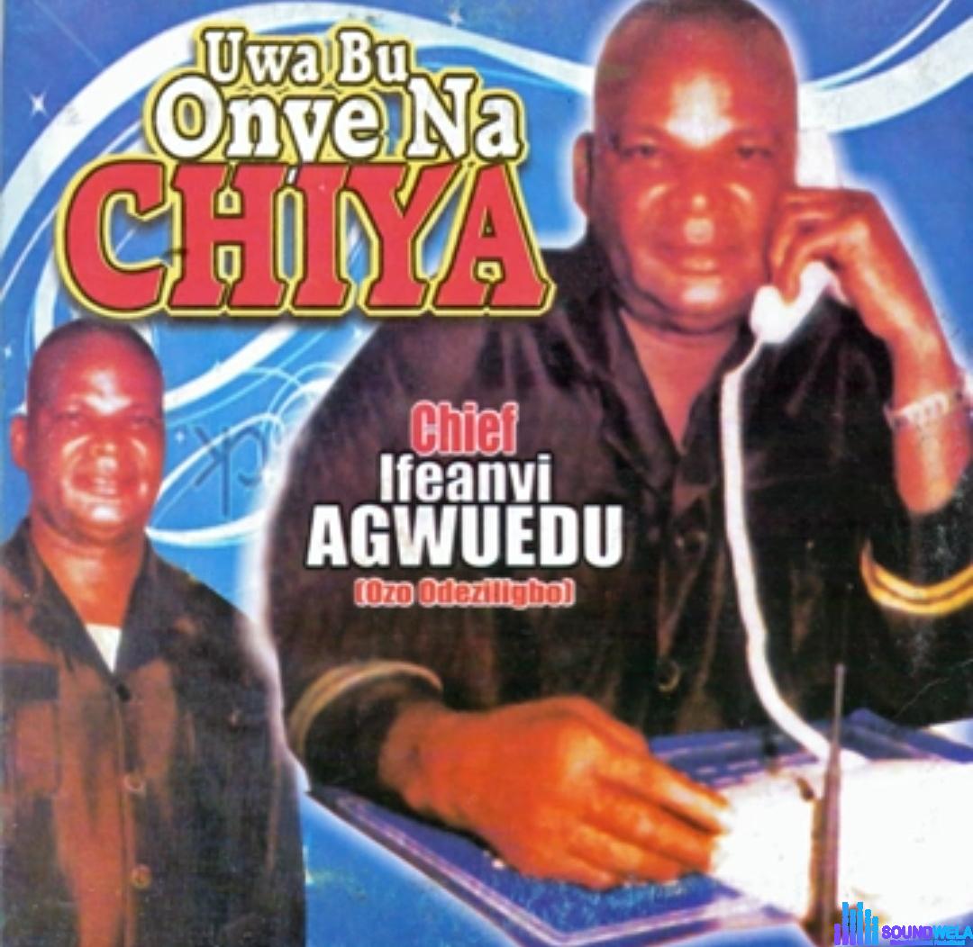 Chief Ifeanyi Agwuedu - Uwa Bu Onye Na Chiya featured image Chief Ifeanyi Agwuedu - Uwa Bu Onye Na Chiya – Ifeanyi Agwuedu songs
