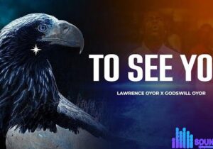 Lawrence Oyor – To See You ft Godswill Oyor – Lawrence Oyor – To See You ft Godswill Oyor