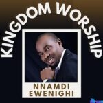 Evang Nnamdi Ewenighi - Kingdom Worship featured image Evang Nnamdi Ewenighi - Kingdom Worship – Nnamdi Ewenighi Kingdom Worship