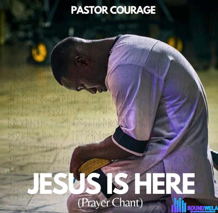 Pastor Courage – Jesus Is Here (Prayer Chant) &ndash; Pastor Courage – Jesus Is Here Prayer Chant