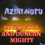 Royal Boys - Aziri Notu (Feat. Duncan Mighty) featured image Royal Boys - Aziri Notu (Feat. Duncan Mighty) – Royal Boys Aziri Notu