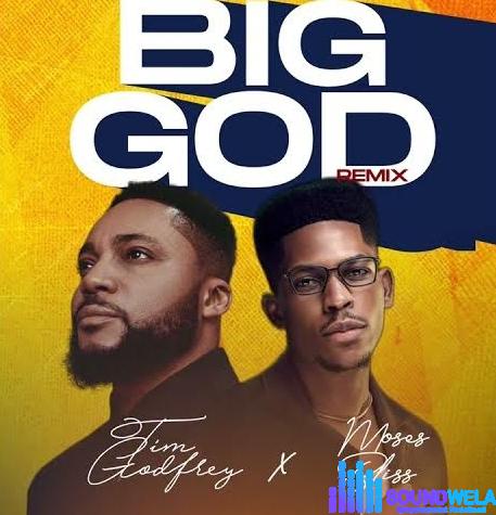 Tim Godfrey – Big God (Remix) ft. Moses Bliss &ndash; Tim Godfrey – Big God Remix ft. Moses Bliss