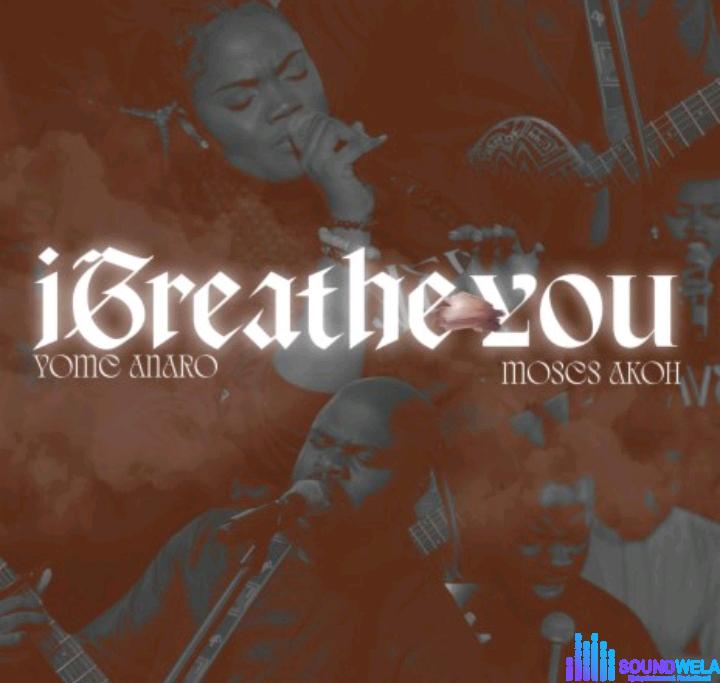 Yome Anaro – I Breathe You Ft Moses Akoh featured image Yome Anaro – I Breathe You Ft Moses Akoh – Yome Anaro – I Breathe You Ft Moses Akoh